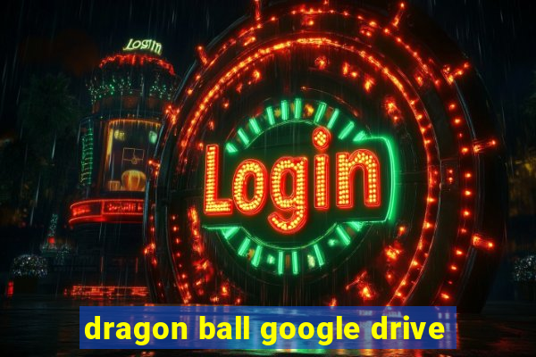 dragon ball google drive